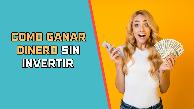 Como Ganar Dinero Sin Invertir​