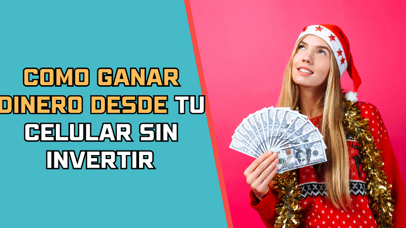 Como ganar dinero desde tu celular sin invertir