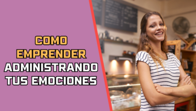 Como Emprender Administrando Tus Emociones